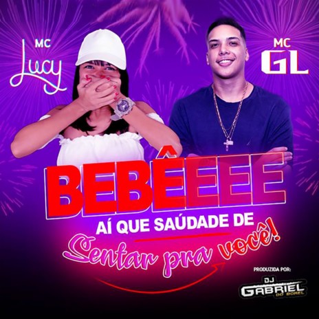 Bebêeee Ai Que Saudade de Sentar pra Você! ft. Mc Lucy & MC GL | Boomplay Music