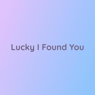 Lucky I Found You