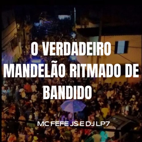 O VERDADEIRO MANDELÃO RITMADO DE BANDIDO ft. DJ LP7 & MC FEFE JS | Boomplay Music