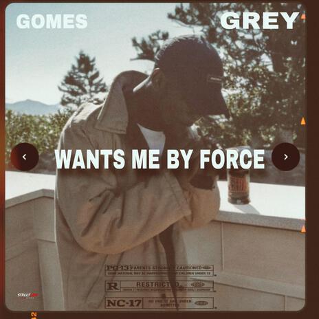 Wants me by force ft. Grey | Boomplay Music