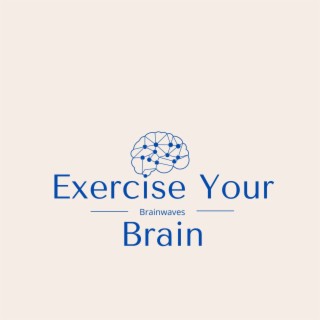 Exercise Your Brain: Brainwaves for Reading, Music to Improve Creativity and Concentration