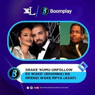 XXL - 255 EXTRA: Drake Kumu-Unfollow EX Wake (Rihanna) na Mpenzi wake Mpya (Asap)