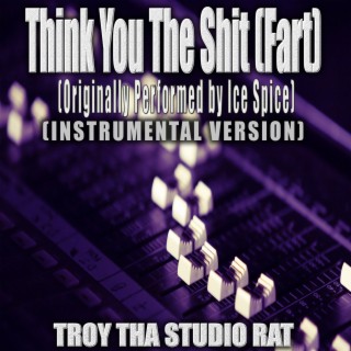 Think You The Shit (Fart) (Originally Performed by Ice Spice) (Instrumental Version)
