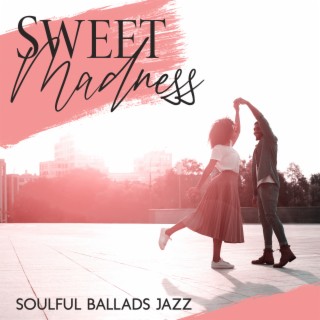 Sweet Madness: Soulful Ballads Jazz Grooves, Hot R&B Jazzy Collection BGM