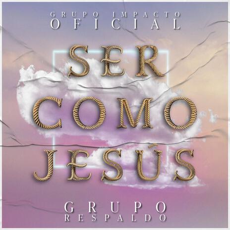 Ser Como Jesús ft. Grupo Respaldo | Boomplay Music