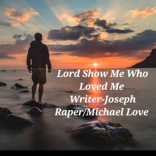 Lord Show Me Who Loved Me