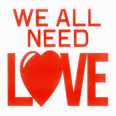 WE ALL NEED LOVE