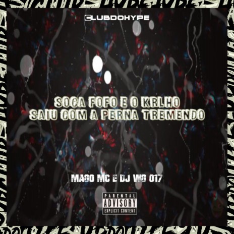 SOCA FOFO E O KRLHO SAIU COM A PERNA TREMENDO ft. DJ WG 017 & Mago MC | Boomplay Music