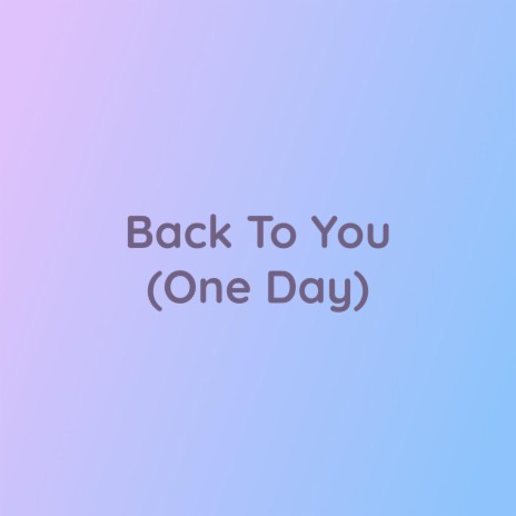 Back To You (One Day) | Boomplay Music