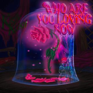 Who Are You Loving Now