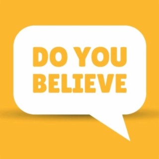 do you believe