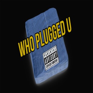 Who Plugged U