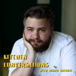 Kitchen Conversations with Misho Antadze