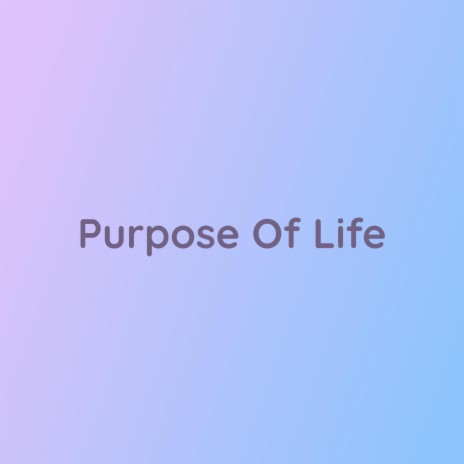 Purpose Of Life | Boomplay Music