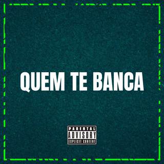 QUEM TE BANCA