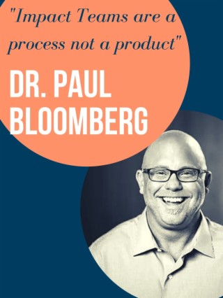 Leading Impact Teams: Dr. Paul Bloomberg