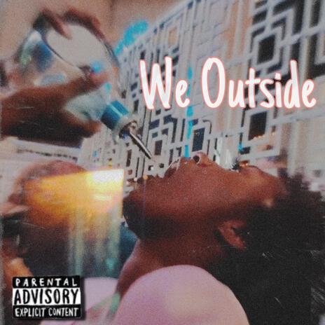 We Outside | Boomplay Music