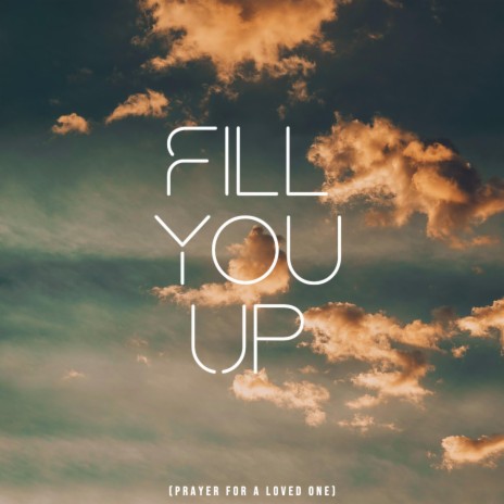 Fill You Up (Prayer for a Loved One) | Boomplay Music