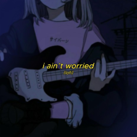 I Ain't Worried - lofi version ft. Mr Cat | Boomplay Music