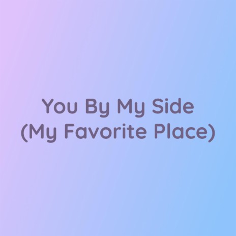 You By My Side (My Favorite Place) | Boomplay Music