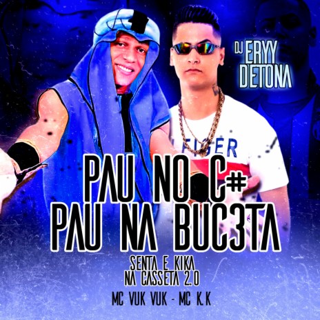 PAU NO CU PAU NA BUCETA SENTA E KIKA NA CASSETA 2.0 ft. Mc Vuk Vuk & MC K.K | Boomplay Music
