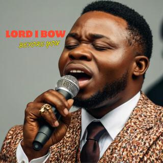 LORD I BOW BEFORE YOU