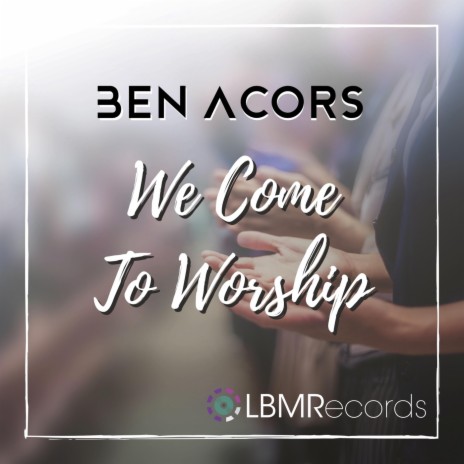 We Come to Worship | Boomplay Music