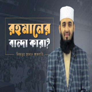 Mizanur Rahman Azhari রহমানের বান্দা কারা মিজানুর রহমান আজহারি