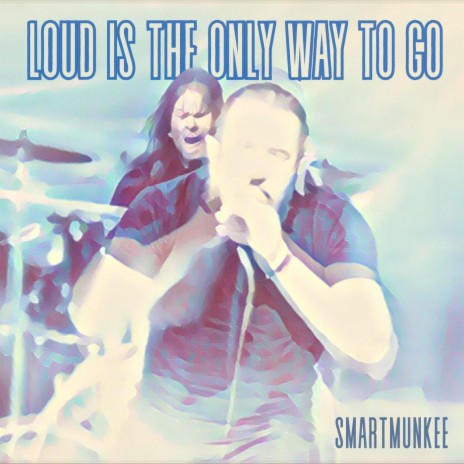 Loud Is The Only Way To Go | Boomplay Music