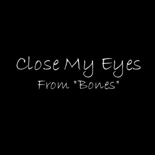 Close My Eyes (From Bones)