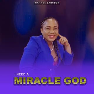 I Need A Miracle God