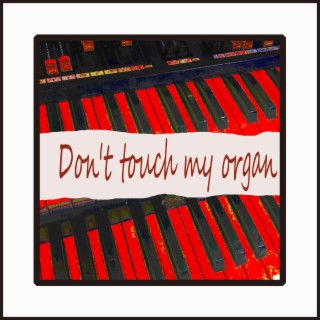 Don't touch my organ