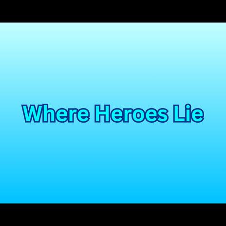 Where Heroes Lie ft. badger | Boomplay Music