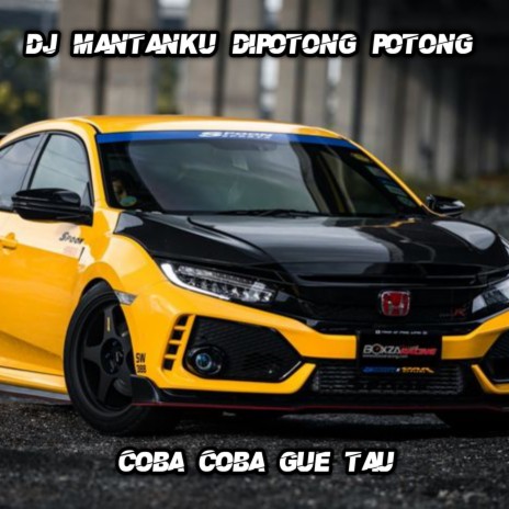 Dj Mantanku Di Potong Potong / Coba Coba Gue Tau | Boomplay Music