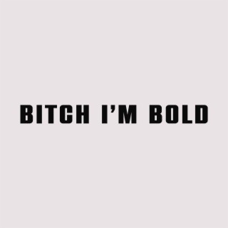 Bitch I'm Bold