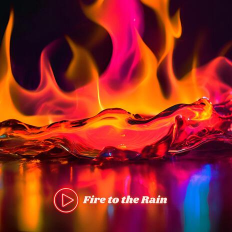 Fire to the Rain | Boomplay Music