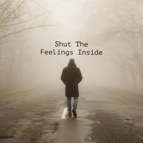 Shut The Feelings Inside | Boomplay Music