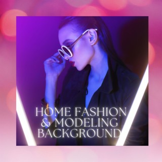 Home Fashion & Modeling Background: Songs for Home Models & Viral Videos