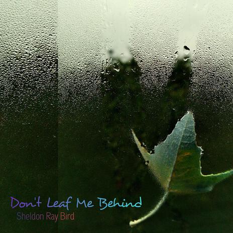 Don't Leaf Me Behind | Boomplay Music