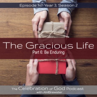 Episode 147: COG 147: The Gracious Life, Part 6 | be enduring