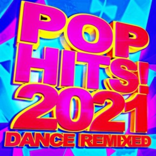 Pop Hits! 2021 - Dance Remixed