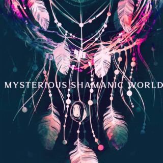 Mysterious Shamanic World: Tribal Journey, The Call of the Ancestors, Meditation and Open All Chakras with Shamanic Drumming