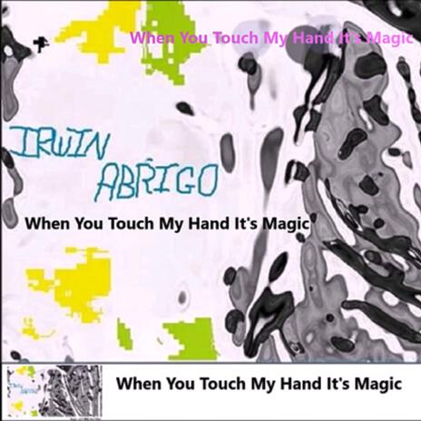 When you touch my hand it's magic