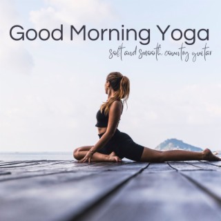 Good Morning Yoga - Soft and Smooth Country Guitar for Sun Salutation Series and Morning Yoga Practice