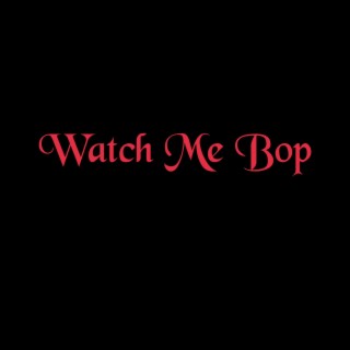 Watch Me Bop