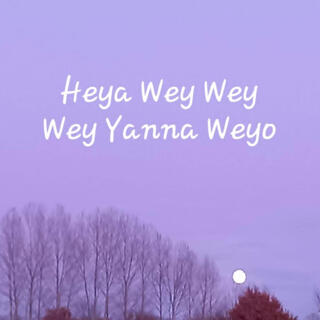 Heya Wey Wey Wey Yanna Weyo