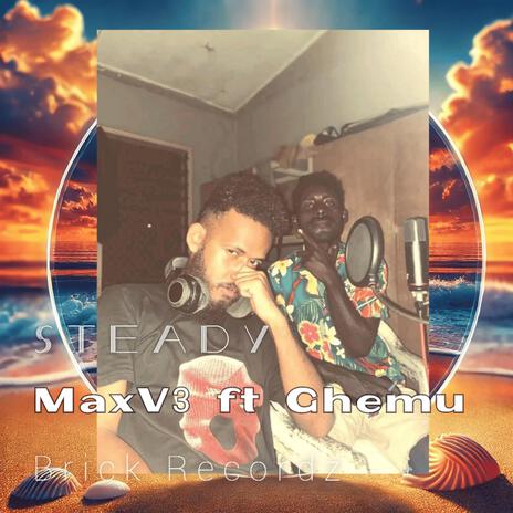 STEADY ft. MaxV3 & Ghemu