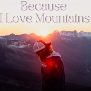 Because I Love Mountains