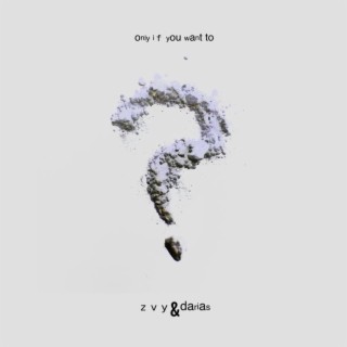 Only if you want to ft. ZVY. & Darias lyrics | Boomplay Music