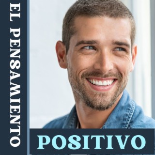 El Pensamiento Positivo: Música Relajante para Liberarse del Estrés, la Más Simple y Hermosa Clave para la Felicidad y la Paz Interior